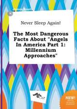 Never Sleep Again! the Most Dangerous Facts about Angels in America Part 1: Millennium Approaches