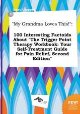 My Grandma Loves This!: 100 Interesting Factoids about the Trigger Point Therapy Workbook: Your Self-Treatment Guide for Pain Relief, Second