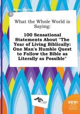 What the Whole World Is Saying: 100 Sensational Statements about the Year of Living Biblically: One Man's Humble Quest to Follow the Bible as Literal