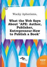 Wacky Aphorisms, What the Web Says about Ape: Author, Publisher, Entrepreneur-How to Publish a Book