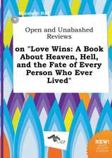 Open and Unabashed Reviews on Love Wins: A Book about Heaven, Hell, and the Fate of Every Person Who Ever Lived