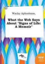 Wacky Aphorisms, What the Web Says about Signs of Life: A Memoir