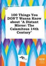 100 Things You Don't Wanna Know about a Distant Mirror: The Calamitous 14th Century