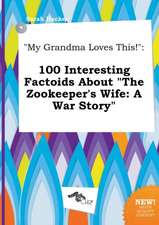 My Grandma Loves This!: 100 Interesting Factoids about the Zookeeper's Wife: A War Story