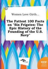 Women Love Girth... the Fattest 100 Facts on Six Frigates: The Epic History of the Founding of the U.S. Navy