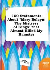 100 Statements about Mary Boleyn: The Mistress of Kings That Almost Killed My Hamster