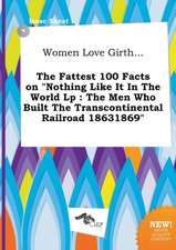 Women Love Girth... the Fattest 100 Facts on Nothing Like It in the World LP: The Men Who Built the Transcontinental Railroad 18631869