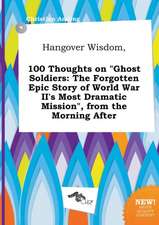 Hangover Wisdom, 100 Thoughts on Ghost Soldiers: The Forgotten Epic Story of World War II's Most Dramatic Mission, from the Morning After