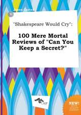 Shakespeare Would Cry: 100 Mere Mortal Reviews of Can You Keep a Secret?