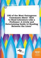 100 of the Most Outrageous Comments about How to Read Literature Like a Professor: A Lively and Entertaining Guide to Reading Between the Lines