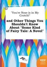 You're Nose Is in My Crotch! and Other Things You Shouldn't Know about Some Kind of Fairy Tale