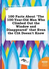 100 Facts about the 100-Year-Old Man Who Climbed Out the Window and Disappeared That Even the CIA Doesn't Know