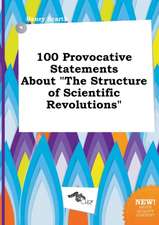 100 Provocative Statements about the Structure of Scientific Revolutions