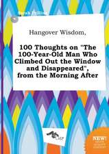 Hangover Wisdom, 100 Thoughts on the 100-Year-Old Man Who Climbed Out the Window and Disappeared, from the Morning After