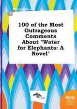 100 of the Most Outrageous Comments about Water for Elephants