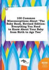 100 Common Misconceptions about the Baby Book, Revised Edition: Everything You Need to Know about Your Baby from Birth to Age Two