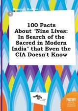 100 Facts about Nine Lives: In Search of the Sacred in Modern India That Even the CIA Doesn't Know