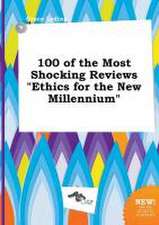 100 of the Most Shocking Reviews Ethics for the New Millennium