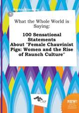 What the Whole World Is Saying: 100 Sensational Statements about Female Chauvinist Pigs: Women and the Rise of Raunch Culture