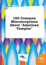 100 Common Misconceptions about American Vampire