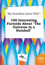 My Grandma Loves This!: 100 Interesting Factoids about the Universe in a Nutshell