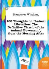 Hangover Wisdom, 100 Thoughts on Animal Liberation: The Definitive Classic of the Animal Movement, from the Morning After