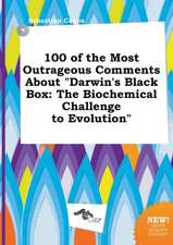 100 of the Most Outrageous Comments about Darwin's Black Box: The Biochemical Challenge to Evolution