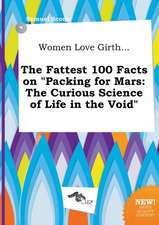 Women Love Girth... the Fattest 100 Facts on Packing for Mars: The Curious Science of Life in the Void