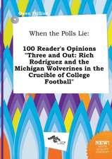 When the Polls Lie: 100 Reader's Opinions Three and Out: Rich Rodriguez and the Michigan Wolverines in the Crucible of College Football