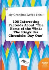 My Grandma Loves This!: 100 Interesting Factoids about the Name of the Wind: The Kingkiller Chronicle: Day One