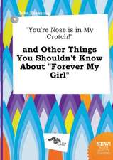 You're Nose Is in My Crotch! and Other Things You Shouldn't Know about Forever My Girl