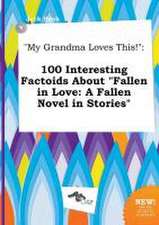 My Grandma Loves This!: 100 Interesting Factoids about Fallen in Love: A Fallen Novel in Stories