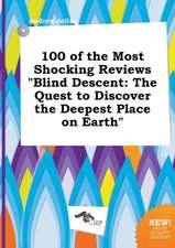 100 of the Most Shocking Reviews Blind Descent: The Quest to Discover the Deepest Place on Earth