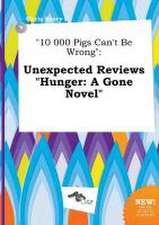 10 000 Pigs Can't Be Wrong: Unexpected Reviews Hunger: A Gone Novel