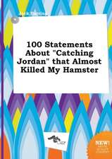 100 Statements about Catching Jordan That Almost Killed My Hamster