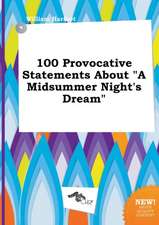 100 Provocative Statements about a Midsummer Night's Dream