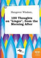 Hangover Wisdom, 100 Thoughts on Linger, from the Morning After