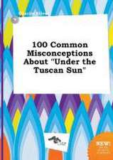 100 Common Misconceptions about Under the Tuscan Sun