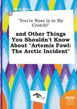 You're Nose Is in My Crotch! and Other Things You Shouldn't Know about Artemis Fowl: The Arctic Incident