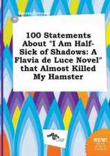 100 Statements about I Am Half-Sick of Shadows: A Flavia de Luce Novel That Almost Killed My Hamster