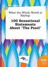 What the Whole World Is Saying: 100 Sensational Statements about the Pearl