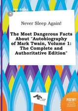 Never Sleep Again! the Most Dangerous Facts about Autobiography of Mark Twain, Volume 1: The Complete and Authoritative Edition