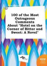 100 of the Most Outrageous Comments about Hotel on the Corner of Bitter and Sweet