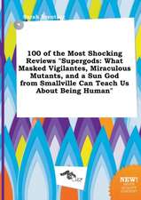 100 of the Most Shocking Reviews Supergods: What Masked Vigilantes, Miraculous Mutants, and a Sun God from Smallville Can Teach Us about Being Human