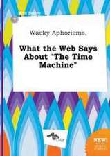 Wacky Aphorisms, What the Web Says about the Time Machine