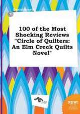 100 of the Most Shocking Reviews Circle of Quilters: An ELM Creek Quilts Novel