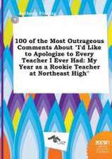 100 of the Most Outrageous Comments about I'd Like to Apologize to Every Teacher I Ever Had: My Year as a Rookie Teacher at Northeast High