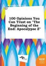 100 Opinions You Can Trust on the Beginning of the End: Apocalypse Z