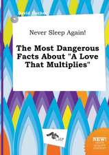 Never Sleep Again! the Most Dangerous Facts about a Love That Multiplies