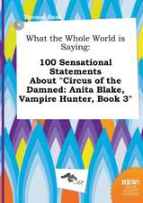 What the Whole World Is Saying: 100 Sensational Statements about Circus of the Damned: Anita Blake, Vampire Hunter, Book 3